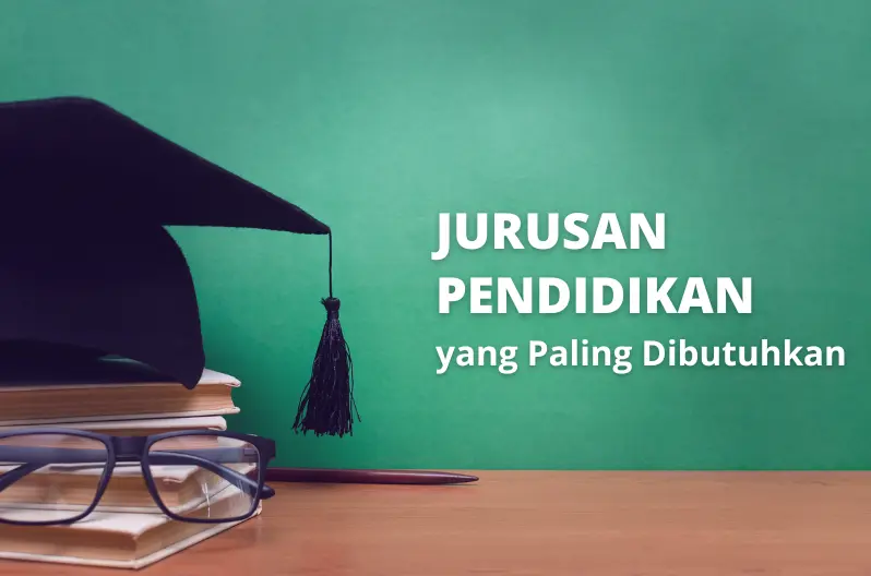 Jurusan Pendidikan Yang Lulusannya Paling Dibutuhkan